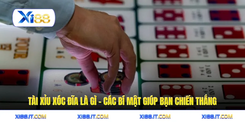 Tài Xỉu Xóc Đĩa Là Gì - Các Bí Mật Giúp Bạn Chiến Thắng